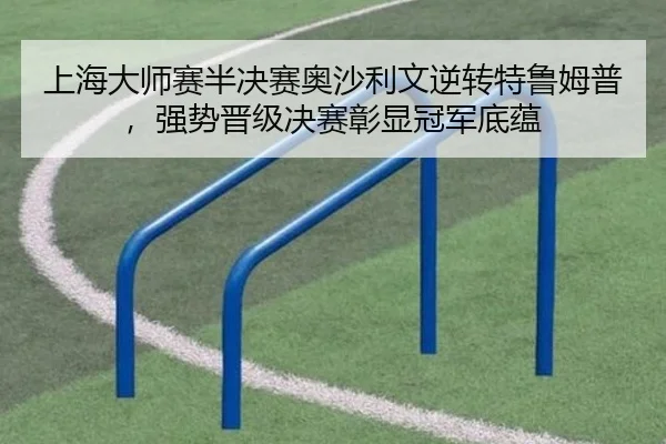 上海大师赛半决赛奥沙利文逆转特鲁姆普，强势晋级决赛彰显冠军底蕴